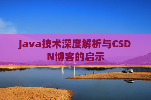 Java技术深度解析与CSDN博客的启示